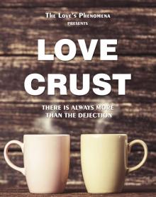 The Love's Phenomena presents, LOVE CRUST: There is always more then the dejection. Read online