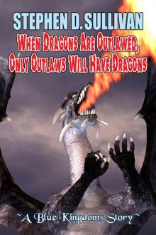 When Dragons Are Outlawed, Only Outlaws Will Have Dragons Read online