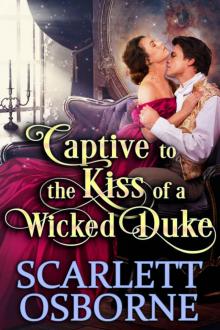 Captive to the Kiss of a Wicked Duke: A Steamy Historical Regency Romance Novel Read online