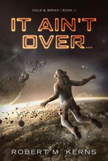 It Ain't Over... (Cole & Srexx Book 1) Read online