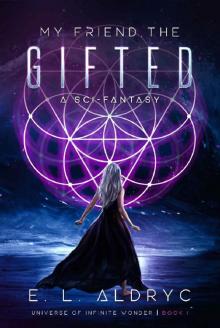My Friend, The Gifted: A Sci-Fantasy (The Universe of Infinite Wonder Book 1)