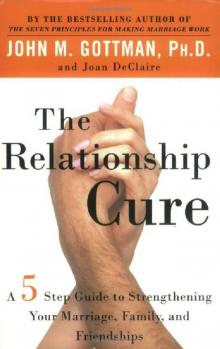 The Relationship Cure: A 5 Step Guide to Strengthening Your Marriage, Family, and Friendships Read online