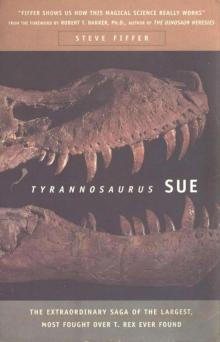 Tyrannosaurus Sue-- The Extraordinary Saga of the Largest, Most Fought Over T. Rex Ever Found Read online
