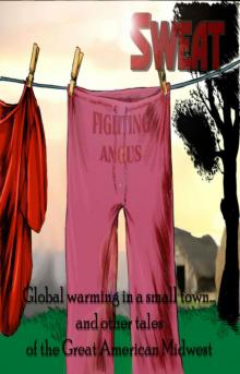SWEAT: Global Warming in a Small Town &amp; other tales of The Great American Westerly Midwest Read online