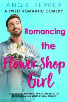 Romancing the Flower Shop Girl: A Sweet Romantic Comedy