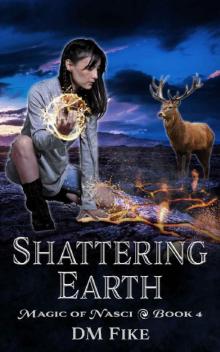 Shattering Earth: An Urban Fantasy Adventure (Magic of Nasci Book 4) Read online