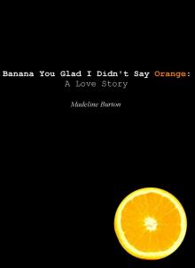 Banana You Glad I Didn't Say Orange: A Love Story Read online
