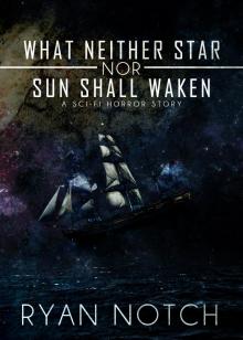 What Neither Star nor Sun Shall Waken: A Sci-Fi Horror Story Read online