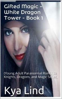 Gifted Magic - White Dragon Tower - Book 1: (Young Adult Paranormal Romance Knights, Dragons, and Magic Series) Read online