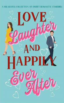 Love, Laughter & Happily Ever After: A sweet romantic comedy collection Read online