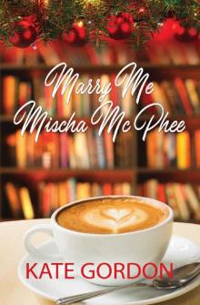Marry Me Mischa McPhee Read online