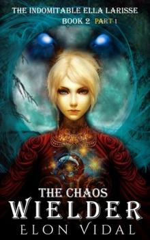 The Chaos Wielder (The Indomitable Ella Larisse, Book 2- Part 1) Read online