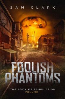 Foolish Phantoms: A Post-Apocalyptic Epic (The Book of Tribulation: Volume 1) Read online