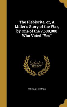 The Plébiscite; or, A Miller's Story of the War Read online