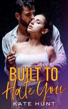 Built to Hate You: A Hate to Love Romance Read online