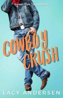 Cowboy Crush : A Small Town, Enemies-to-Lovers YA Romance (Sweet Oak Teen Ranch Book 1) Read online