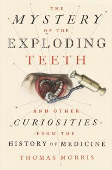 The Mystery of the Exploding Teeth and Other Curiosities From the History of Medicine Read online