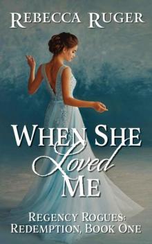 When She Loved Me (Regency Rogues: Redemption Book 1) Read online