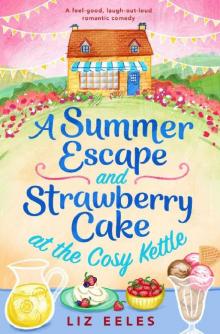A Summer Escape and Strawberry Cake at the Cosy Kettle: A feel good, laugh out loud romantic comedy Read online