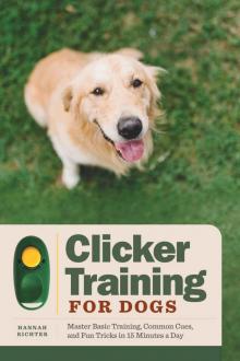 Clicker Training for Dogs: Master Basic Training, Common Cues, and Fun Tricks in 15 Minutes a Day Read online
