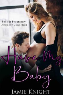 Have My Baby: Baby and Pregnancy Romance Collection