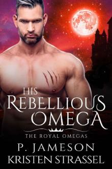 His Rebellious Omega (The Royal Omegas Book 3) Read online