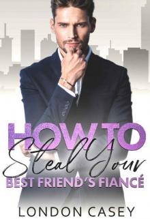 How to Steal Your Best Friend's Fiancé (How to Rom Com Series Book 2) Read online