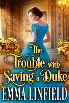 The Trouble with Saving a Duke: A Historical Regency Romance Novel