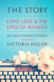 The Story: Love, Loss and the Lives of Women: 100 Great Short Stories Read online