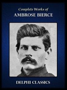 Complete Works of Ambrose Bierce (Delphi Classics)