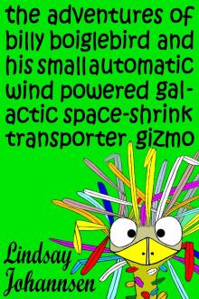The Adventures of Billy Boiglebird and his Small Automatic Wind Powered Galactic Space-Shrink Transporter Gizmo Read online