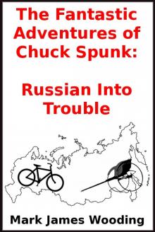 The Fantastic Adventures of Chuck Spunk:  Russian Into Trouble Read online
