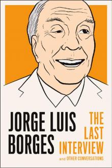 Jorge Luis Borges: The Last Interview: And Other Conversations Read online