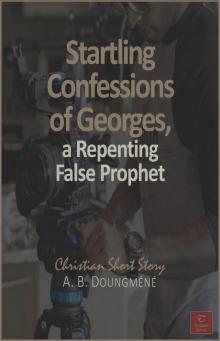 Startling Confessions of Georges, a Repenting False Prophet Read online