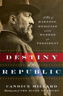 Destiny of the Republic: A Tale of Madness, Medicine and the Murder of a President Read online
