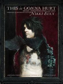This Is Gonna Hurt: Music, Photography, and Life Through the Distorted Lens of Nikki Sixx