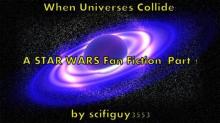 "When Universes Collide: A Star Wars Fan Fiction"