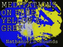 MEDITATIONS ON BLUE, YELLOW AND GREY by Nathaniel S. Rounds Read online