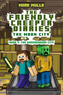 The Friendly Creeper Diaries: The Moon City, Book 4: The Underground City Read online