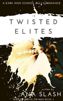 TWISTED ELITES: A Dark High School Bully Romance (Wexley Prep Exclusive High Book 3) Read online