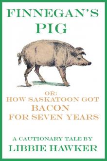 Finnegan's Pig, Or How Saskatoon Got Bacon for Seven Years: A Cautionary Tale (Short Story)