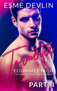 Tormented Part 2: A Dark High School Bully Romance (Elginvale High) Read online
