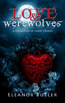 Love &amp; Werewolves: A Collection Of Short Stories Read online