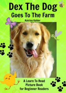 Early Readers - Dex The Dog Goes To The Farm - A Learn To Read Picture Book for Beginner Readers Read online