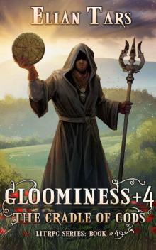 Gloominess +4: The Cradle of Gods. A LitRPG series: Book 4 Read online