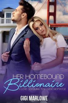 Her Homebound Billionaire: A Love Conquers Fear Clean Romance (Billionaire Tech Tycoons & Titans Book 3)