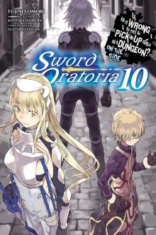 Is It Wrong to Try to Pick Up Girls in a Dungeon? On the Side: Sword Oratoria, Vol. 10 Read online