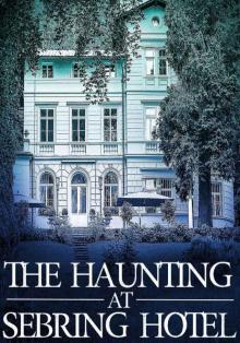 The Haunting at Sebring Hotel (A Riveting Haunted House Mystery Series Book 13) Read online