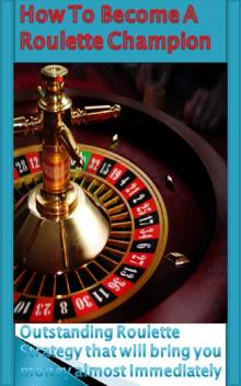 How To Become A Roulette Champion Read online