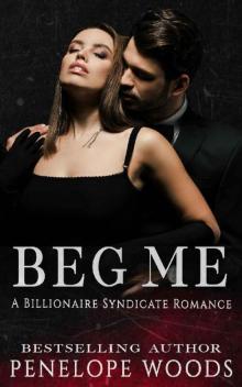 Beg Me: A Billionaire Syndicate Romance Read online